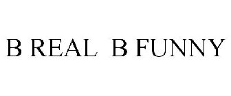 B REAL B FUNNY