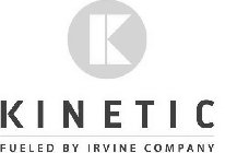 K KINETIC FUELED BY IRVINE COMPANY