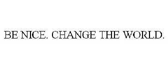 BE NICE. CHANGE THE WORLD.