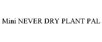 MINI NEVER DRY PLANT PAL
