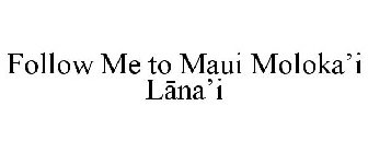 FOLLOW ME TO MAUI MOLOKA'I LANA'I