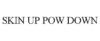 SKIN UP POW DOWN