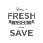 TAKE A FRESH LOOK AND SAVE