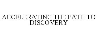 ACCELERATING THE PATH TO DISCOVERY