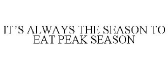 IT'S ALWAYS THE SEASON TO EAT PEAK SEASON