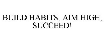 BUILD HABITS, AIM HIGH, SUCCEED!