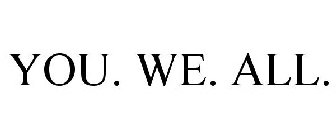 YOU. WE. ALL.