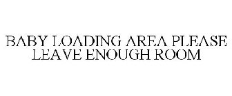 BABY LOADING AREA PLEASE LEAVE ENOUGH ROOM