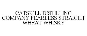 CATSKILL DISTILLING COMPANY FEARLESS STRAIGHT WHEAT WHISKY