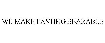 WE MAKE FASTING BEARABLE