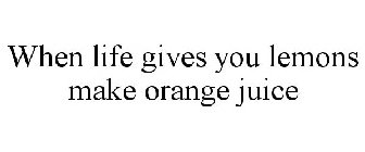 IF LIFE GIVES YOU LEMONS, MAKE ORANGE JUICE