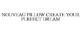 NOUVEAU PILLOW CREATE YOUR PERFECT DREAM