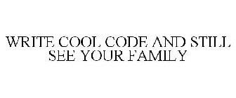 WRITE COOL CODE AND STILL SEE YOUR FAMILY