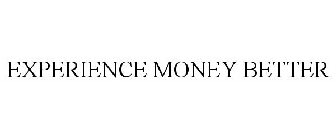 EXPERIENCE MONEY BETTER
