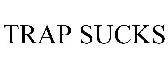 TRAP SUCKS