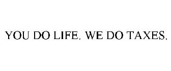 YOU DO LIFE. WE DO TAXES.