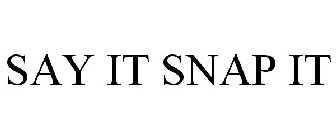 SAY IT SNAP IT