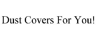 DUST COVERS FOR YOU!