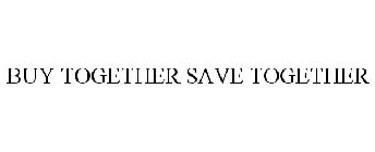 BUY TOGETHER SAVE TOGETHER