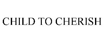 CHILD TO CHERISH