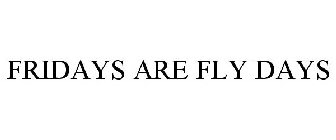 FRIDAYS ARE FLY DAYS