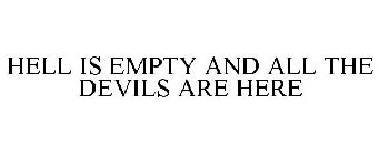 HELL IS EMPTY AND ALL THE DEVILS ARE HERE