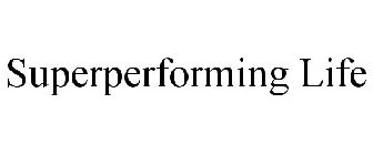 SUPERPERFORMING LIFE