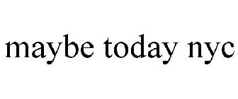 MAYBE TODAY NYC