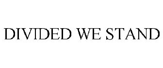 DIVIDED WE STAND