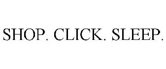 SHOP. CLICK. SLEEP.