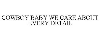 COWBOY BABY WE CARE ABOUT EVERY DETAIL