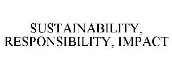 SUSTAINABILITY, RESPONSIBILITY, IMPACT