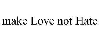MAKE LOVE NOT HATE