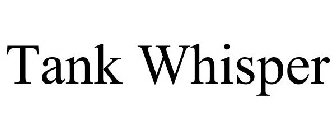 TANK WHISPER