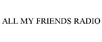 ALL MY FRIENDS RADIO