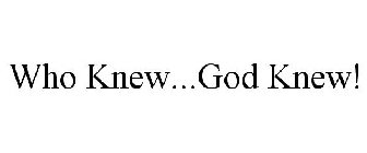 WHO KNEW...GOD KNEW!