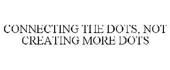 CONNECTING THE DOTS NOT CREATING MORE DOTS