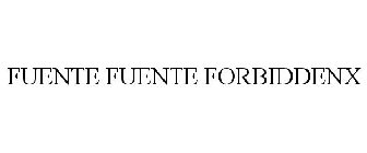 FUENTE FUENTE FORBIDDENX