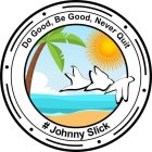 DO GOOD, BE GOOD, NEVER QUIT # JOHNNY SLICK