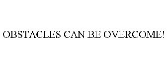 OBSTACLES CAN BE OVERCOME!