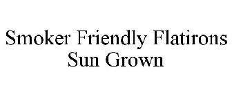 SMOKER FRIENDLY FLATIRONS SUN GROWN