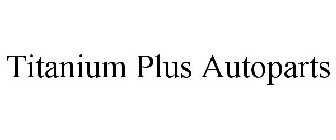 TITANIUM PLUS AUTOPARTS