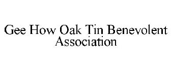 GEE HOW OAK TIN BENEVOLENT ASSOCIATION