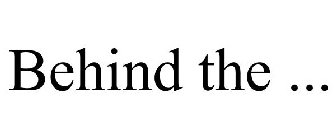 BEHIND THE ...