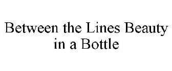 BETWEEN THE LINES BEAUTY IN A BOTTLE