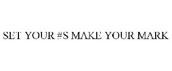 SET YOUR #S MAKE YOUR MARK