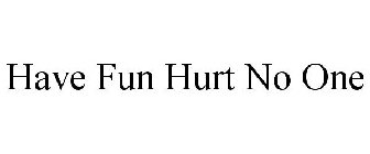 HAVE FUN HURT NO ONE