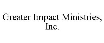 GREATER IMPACT MINISTRIES, INC.