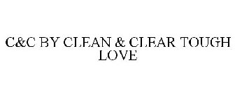 C&C BY CLEAN & CLEAR TOUGH LOVE