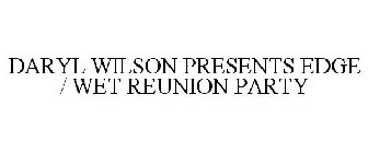 DARYL WILSON PRESENTS EDGE / WET REUNION PARTY
